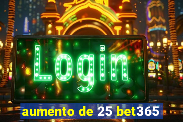 aumento de 25 bet365